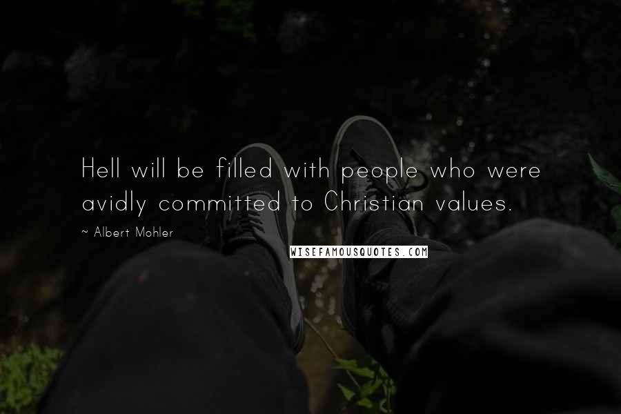 Albert Mohler Quotes: Hell will be filled with people who were avidly committed to Christian values.