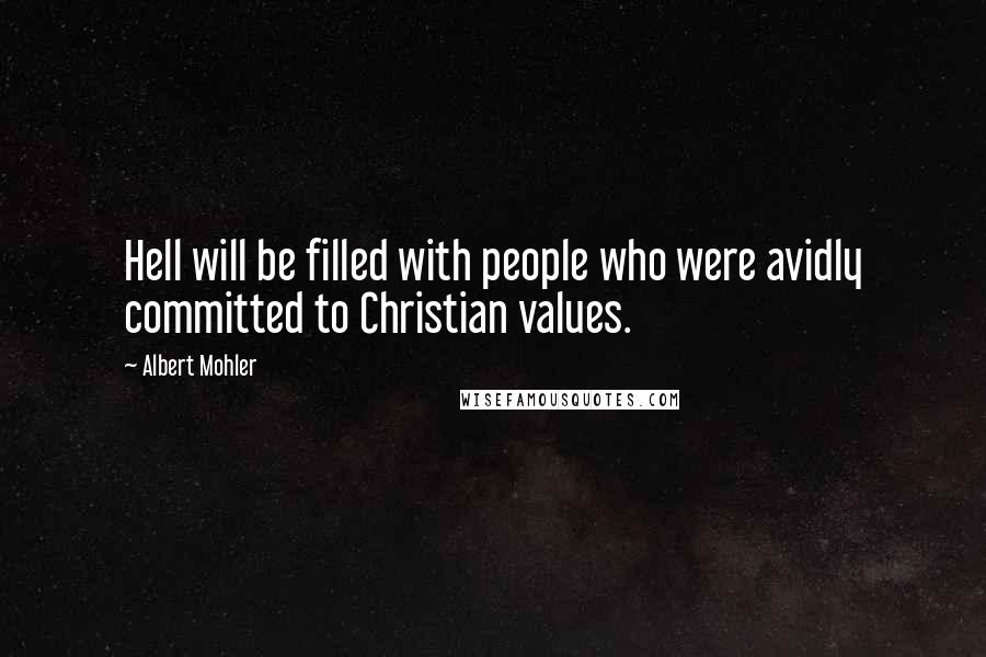 Albert Mohler Quotes: Hell will be filled with people who were avidly committed to Christian values.