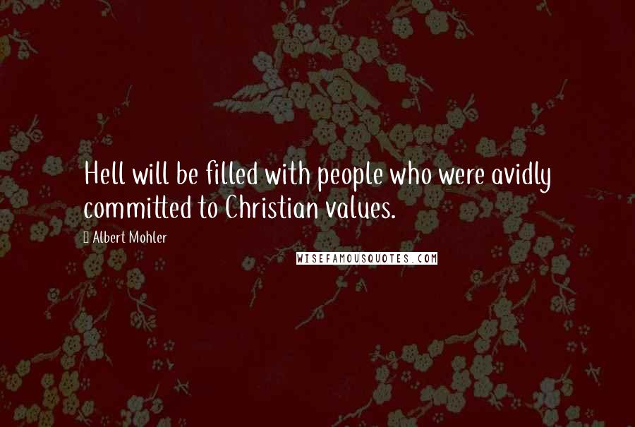 Albert Mohler Quotes: Hell will be filled with people who were avidly committed to Christian values.