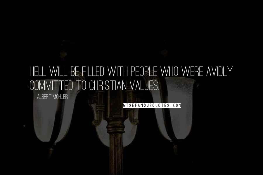 Albert Mohler Quotes: Hell will be filled with people who were avidly committed to Christian values.