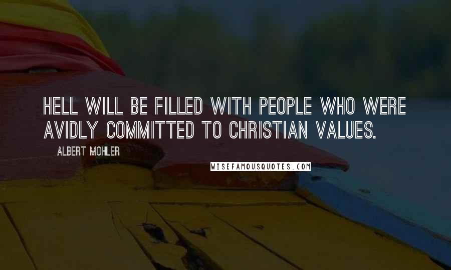 Albert Mohler Quotes: Hell will be filled with people who were avidly committed to Christian values.