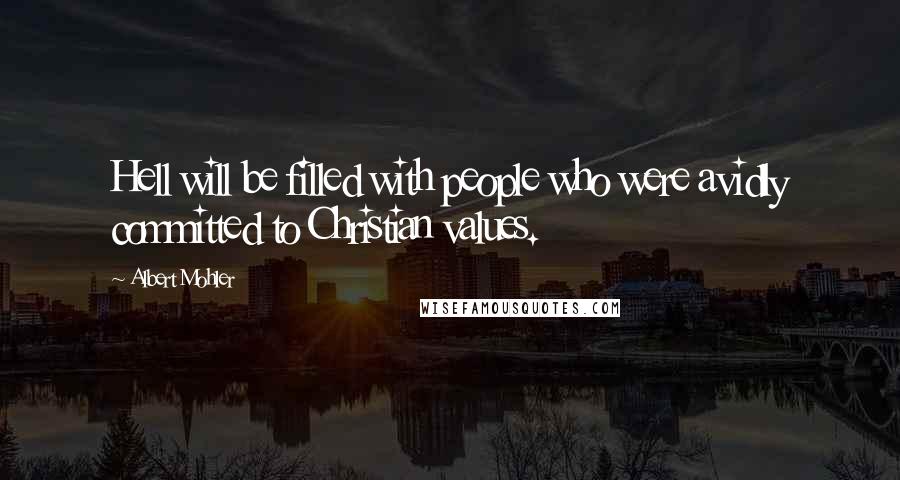 Albert Mohler Quotes: Hell will be filled with people who were avidly committed to Christian values.