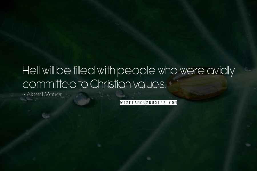 Albert Mohler Quotes: Hell will be filled with people who were avidly committed to Christian values.