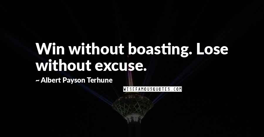 Albert Payson Terhune Quotes: Win without boasting. Lose without excuse.