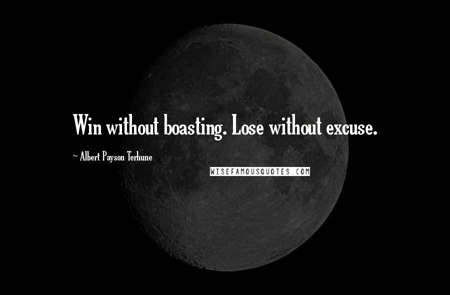 Albert Payson Terhune Quotes: Win without boasting. Lose without excuse.