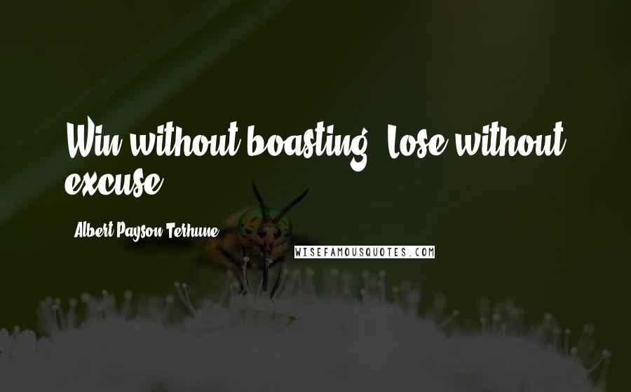 Albert Payson Terhune Quotes: Win without boasting. Lose without excuse.