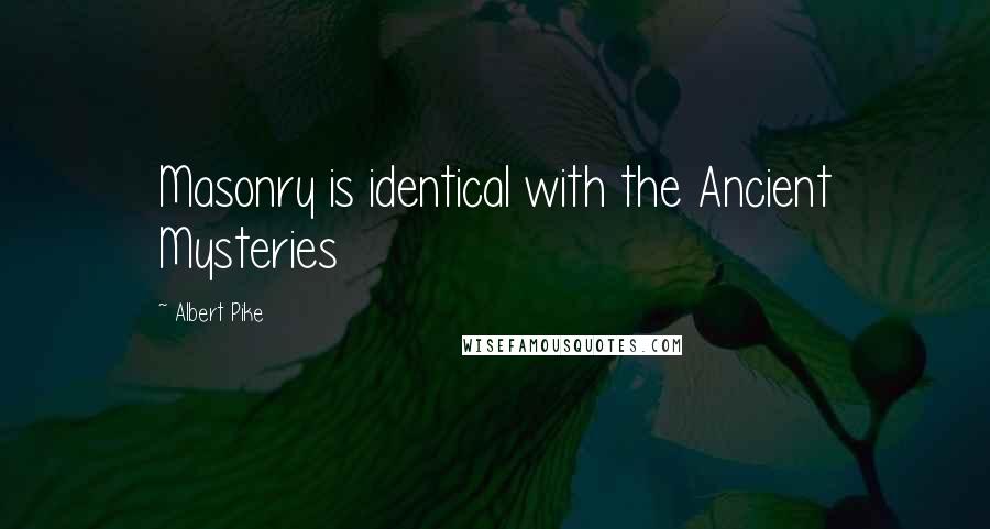 Albert Pike Quotes: Masonry is identical with the Ancient Mysteries
