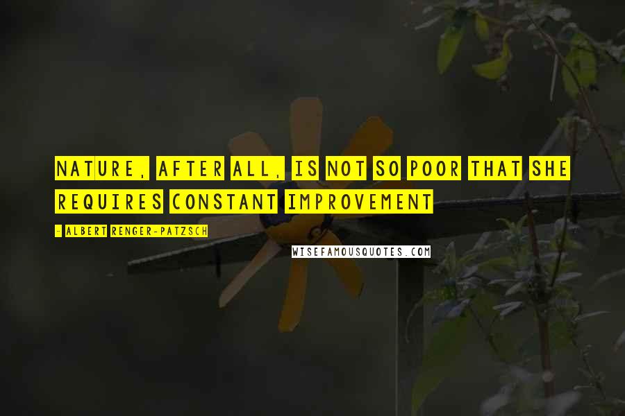 Albert Renger-Patzsch Quotes: Nature, after all, is not so poor that she requires constant improvement
