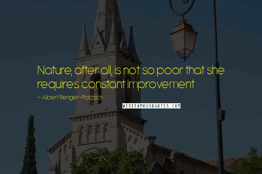 Albert Renger-Patzsch Quotes: Nature, after all, is not so poor that she requires constant improvement