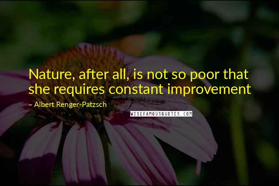 Albert Renger-Patzsch Quotes: Nature, after all, is not so poor that she requires constant improvement