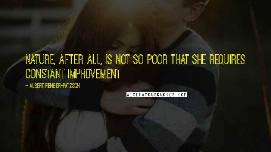 Albert Renger-Patzsch Quotes: Nature, after all, is not so poor that she requires constant improvement