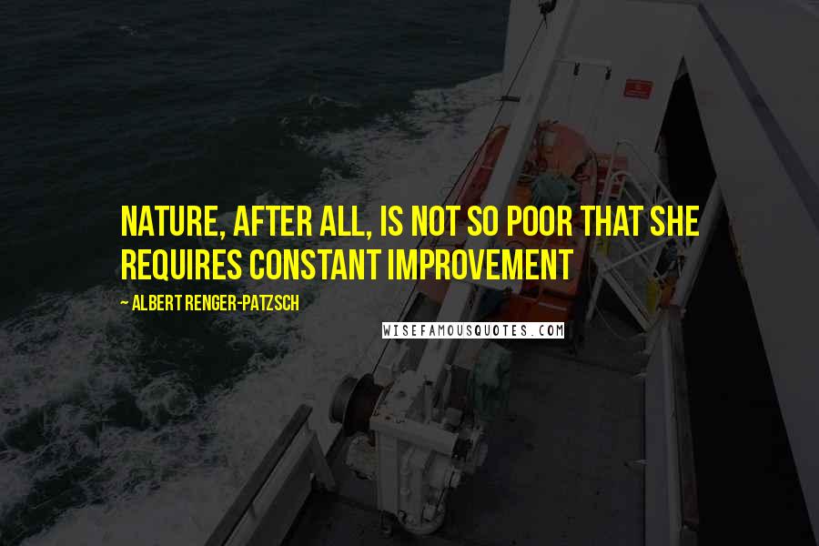 Albert Renger-Patzsch Quotes: Nature, after all, is not so poor that she requires constant improvement