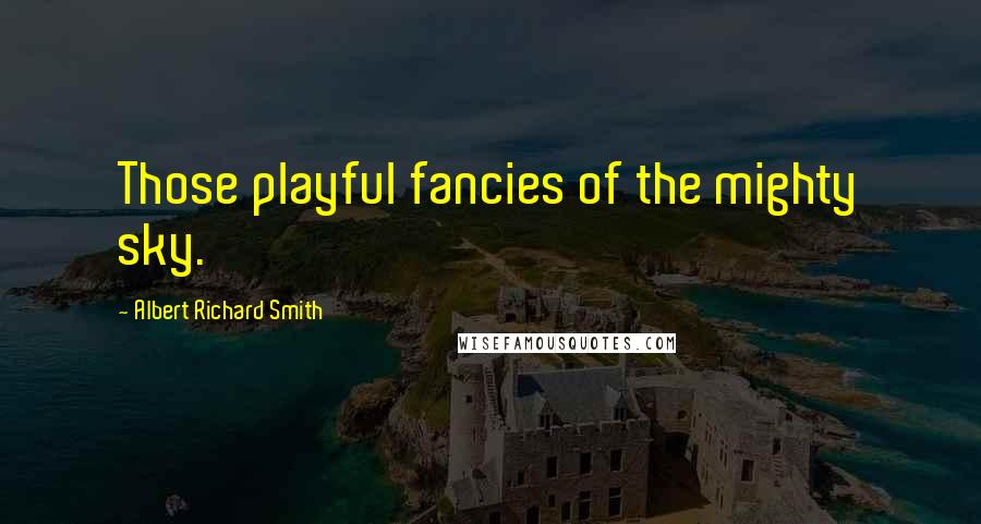 Albert Richard Smith Quotes: Those playful fancies of the mighty sky.