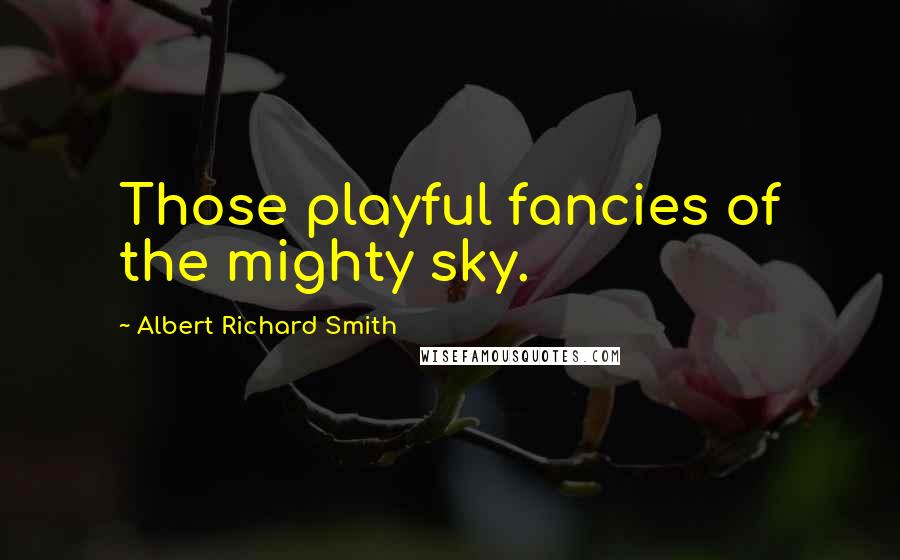 Albert Richard Smith Quotes: Those playful fancies of the mighty sky.