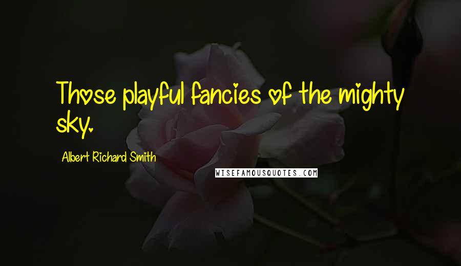 Albert Richard Smith Quotes: Those playful fancies of the mighty sky.