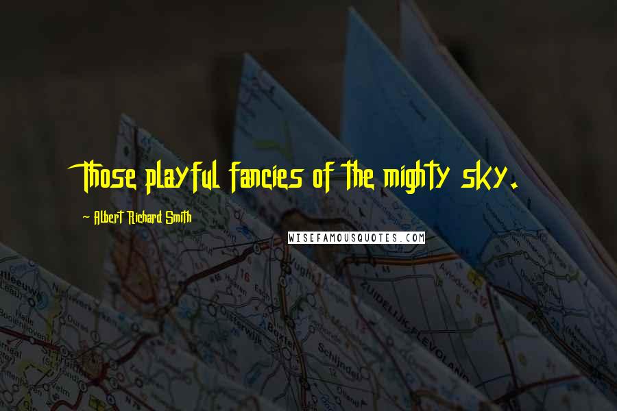 Albert Richard Smith Quotes: Those playful fancies of the mighty sky.