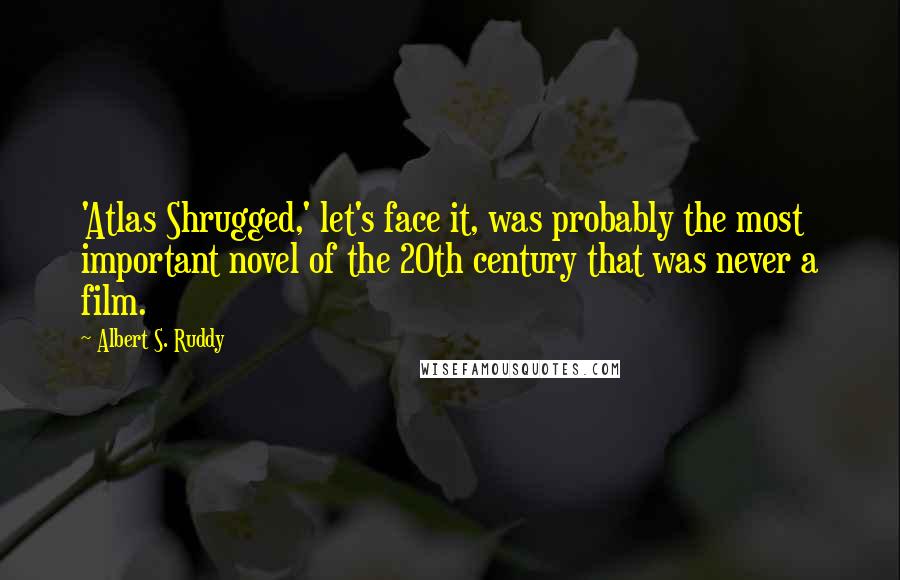 Albert S. Ruddy Quotes: 'Atlas Shrugged,' let's face it, was probably the most important novel of the 20th century that was never a film.