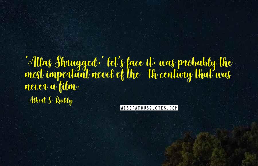 Albert S. Ruddy Quotes: 'Atlas Shrugged,' let's face it, was probably the most important novel of the 20th century that was never a film.