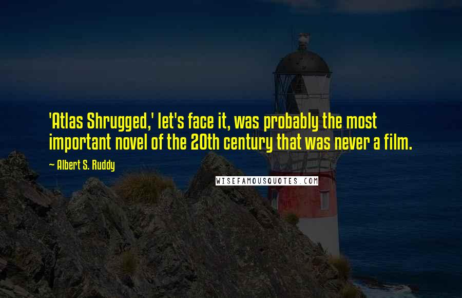 Albert S. Ruddy Quotes: 'Atlas Shrugged,' let's face it, was probably the most important novel of the 20th century that was never a film.