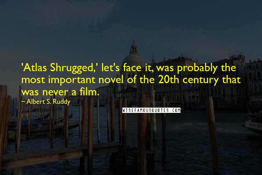 Albert S. Ruddy Quotes: 'Atlas Shrugged,' let's face it, was probably the most important novel of the 20th century that was never a film.