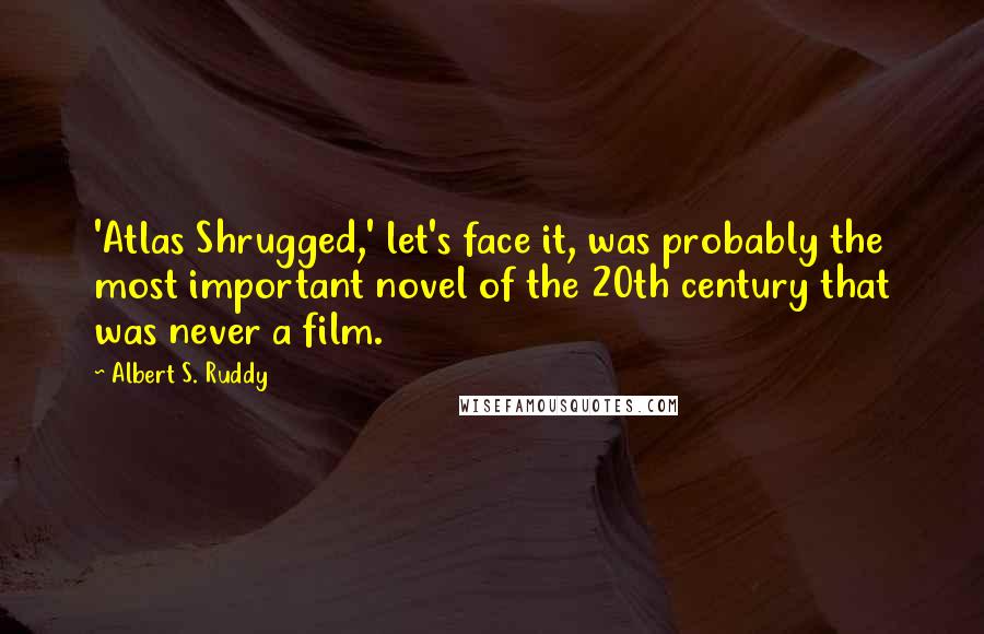 Albert S. Ruddy Quotes: 'Atlas Shrugged,' let's face it, was probably the most important novel of the 20th century that was never a film.