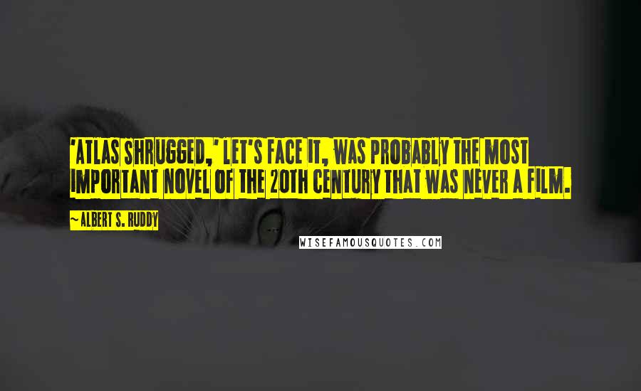 Albert S. Ruddy Quotes: 'Atlas Shrugged,' let's face it, was probably the most important novel of the 20th century that was never a film.