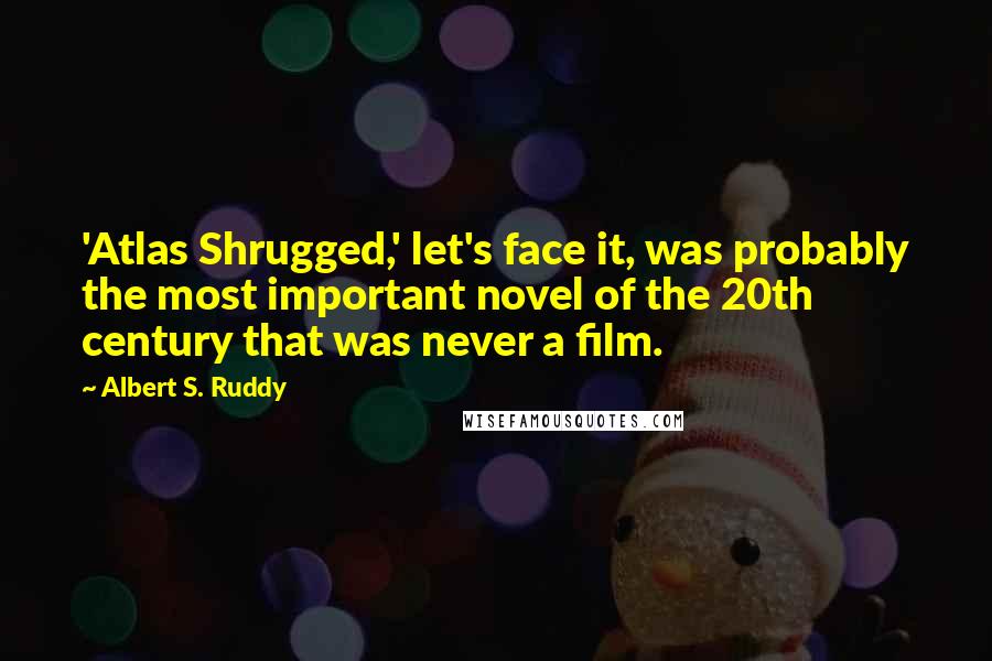 Albert S. Ruddy Quotes: 'Atlas Shrugged,' let's face it, was probably the most important novel of the 20th century that was never a film.