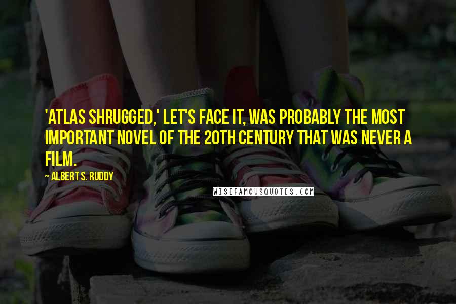 Albert S. Ruddy Quotes: 'Atlas Shrugged,' let's face it, was probably the most important novel of the 20th century that was never a film.