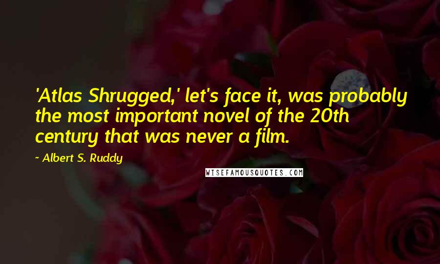 Albert S. Ruddy Quotes: 'Atlas Shrugged,' let's face it, was probably the most important novel of the 20th century that was never a film.