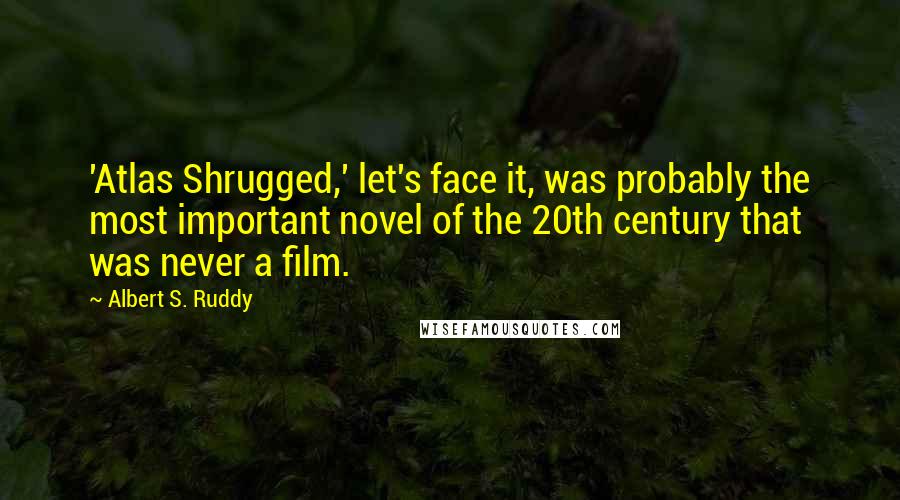 Albert S. Ruddy Quotes: 'Atlas Shrugged,' let's face it, was probably the most important novel of the 20th century that was never a film.