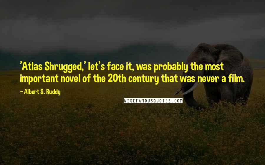 Albert S. Ruddy Quotes: 'Atlas Shrugged,' let's face it, was probably the most important novel of the 20th century that was never a film.