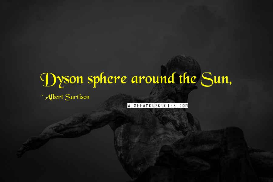Albert Sartison Quotes: Dyson sphere around the Sun,