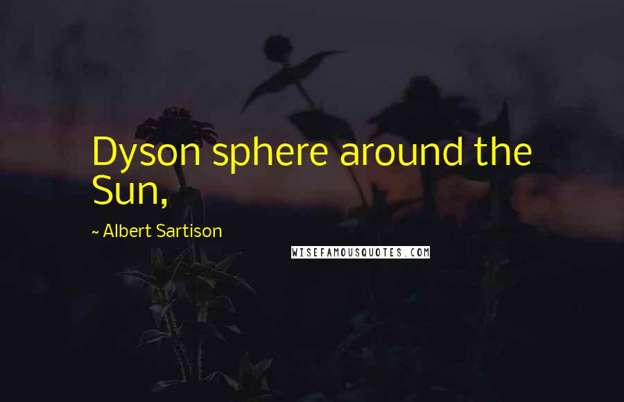 Albert Sartison Quotes: Dyson sphere around the Sun,