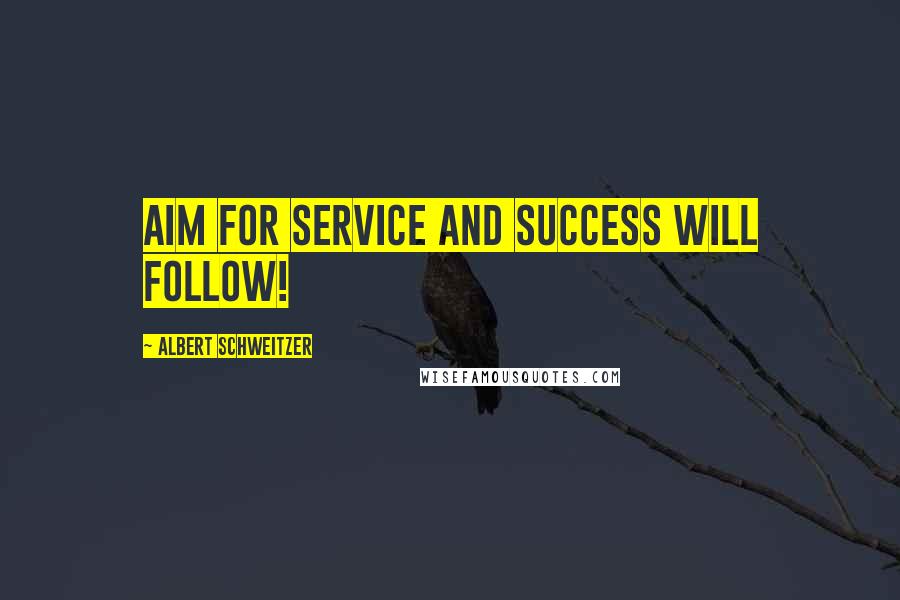 Albert Schweitzer Quotes: Aim for service and success will follow!