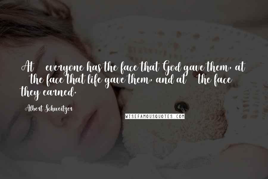 Albert Schweitzer Quotes: At 20 everyone has the face that God gave them, at 40 the face that life gave them, and at 60 the face they earned.