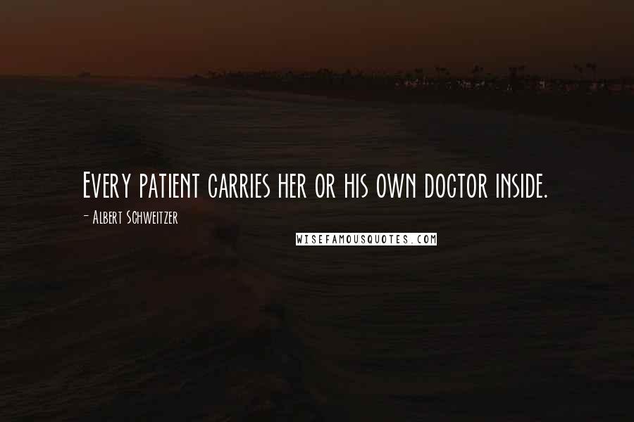 Albert Schweitzer Quotes: Every patient carries her or his own doctor inside.