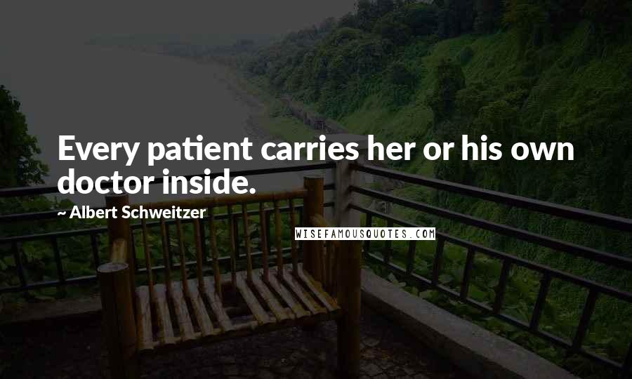 Albert Schweitzer Quotes: Every patient carries her or his own doctor inside.