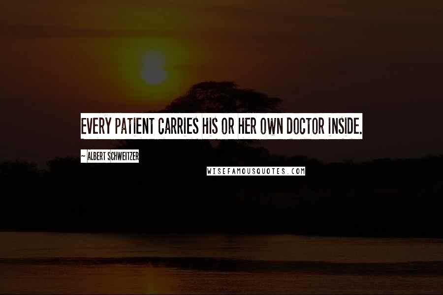 Albert Schweitzer Quotes: Every patient carries his or her own doctor inside.