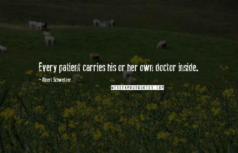 Albert Schweitzer Quotes: Every patient carries his or her own doctor inside.