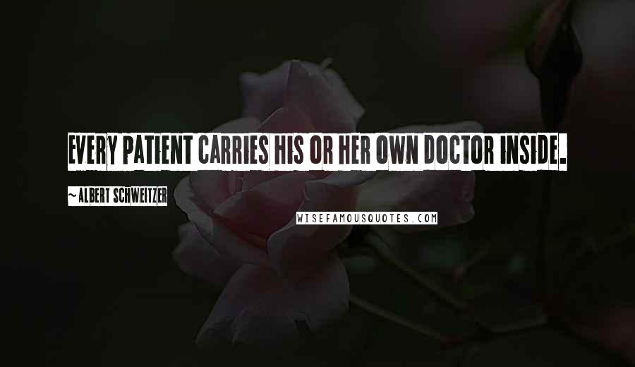 Albert Schweitzer Quotes: Every patient carries his or her own doctor inside.