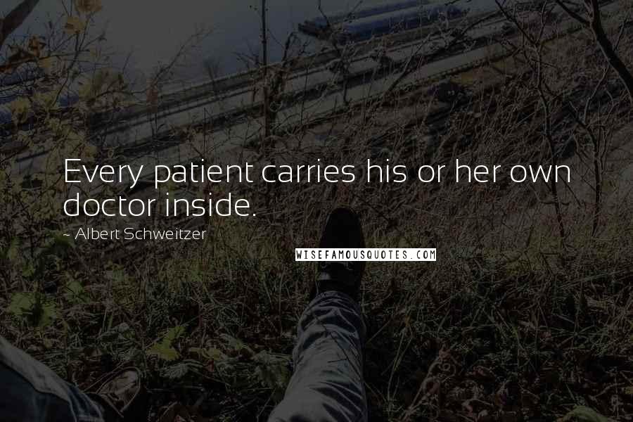 Albert Schweitzer Quotes: Every patient carries his or her own doctor inside.