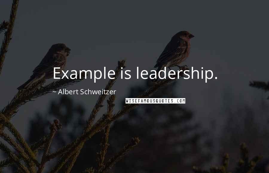 Albert Schweitzer Quotes: Example is leadership.