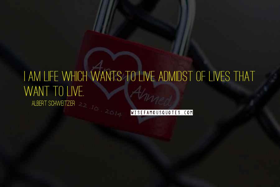 Albert Schweitzer Quotes: I am life which wants to live admidst of lives that want to live.