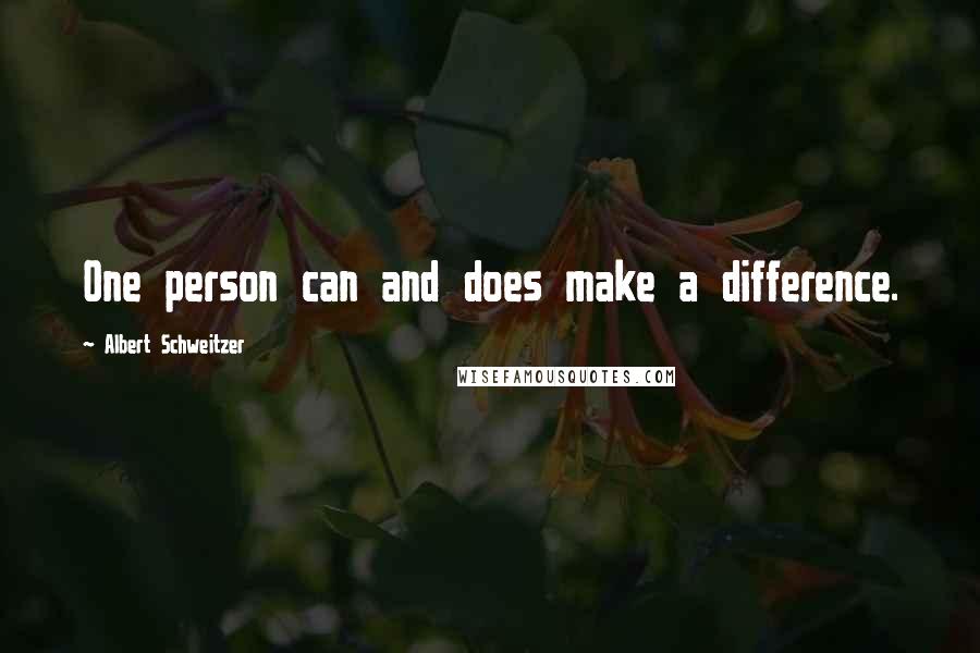 Albert Schweitzer Quotes: One person can and does make a difference.