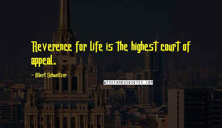 Albert Schweitzer Quotes: Reverence for life is the highest court of appeal.