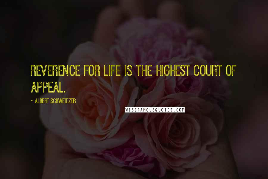 Albert Schweitzer Quotes: Reverence for life is the highest court of appeal.