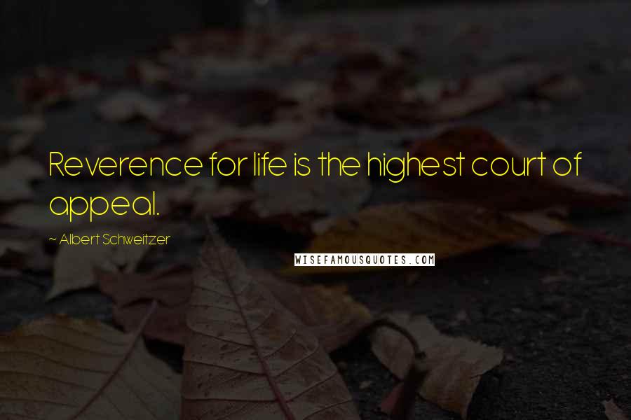 Albert Schweitzer Quotes: Reverence for life is the highest court of appeal.