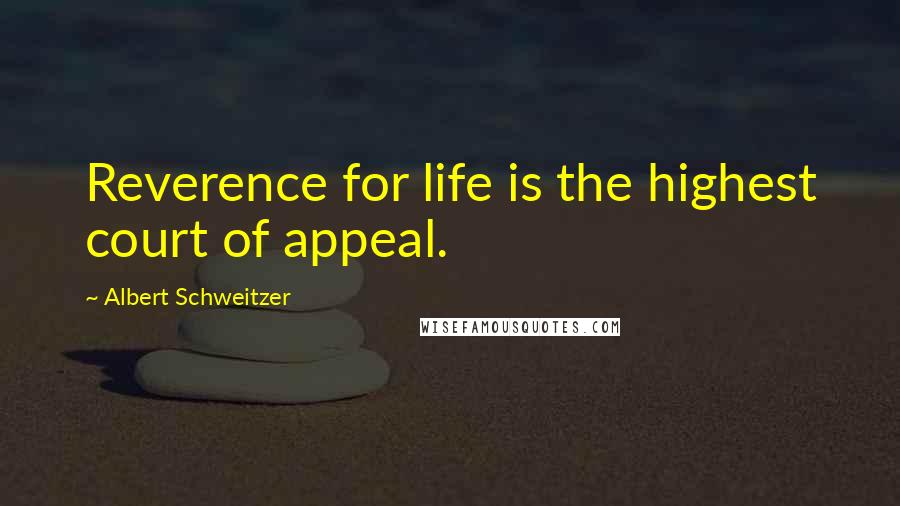 Albert Schweitzer Quotes: Reverence for life is the highest court of appeal.