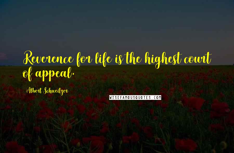 Albert Schweitzer Quotes: Reverence for life is the highest court of appeal.