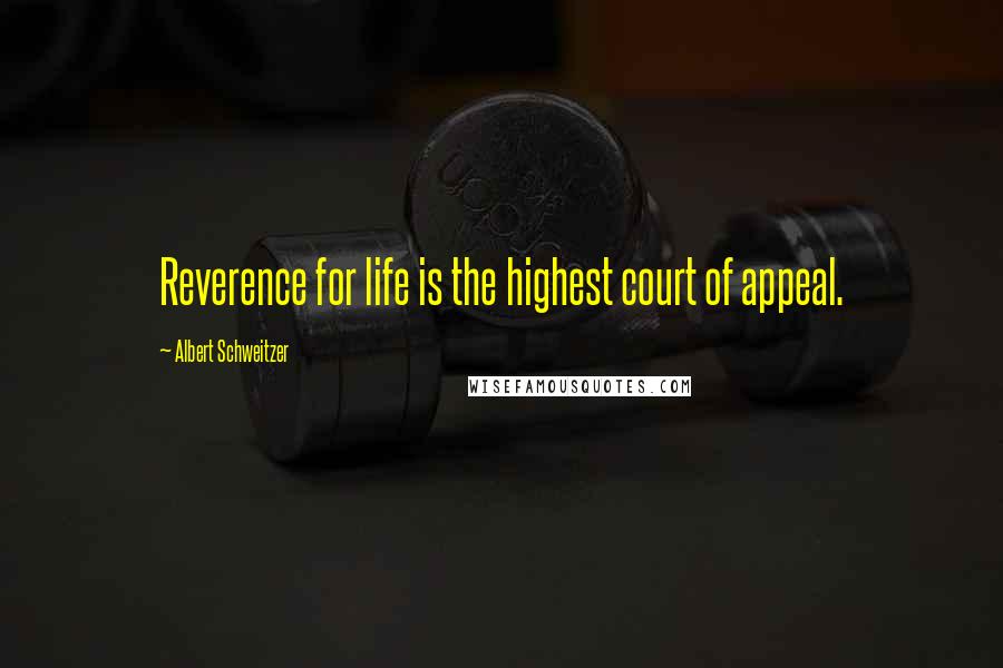 Albert Schweitzer Quotes: Reverence for life is the highest court of appeal.